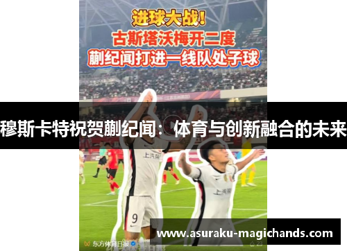 穆斯卡特祝贺蒯纪闻：体育与创新融合的未来